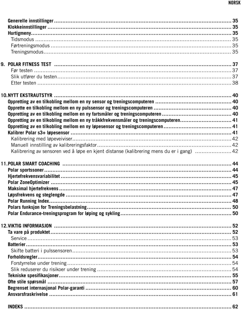 .. 40 Oppretting av en tilkobling mellom en ny fartsmåler og treningscomputeren... 40 Oppretting av en tilkobling mellom en ny tråkkfrekvensmåler og treningscomputeren.