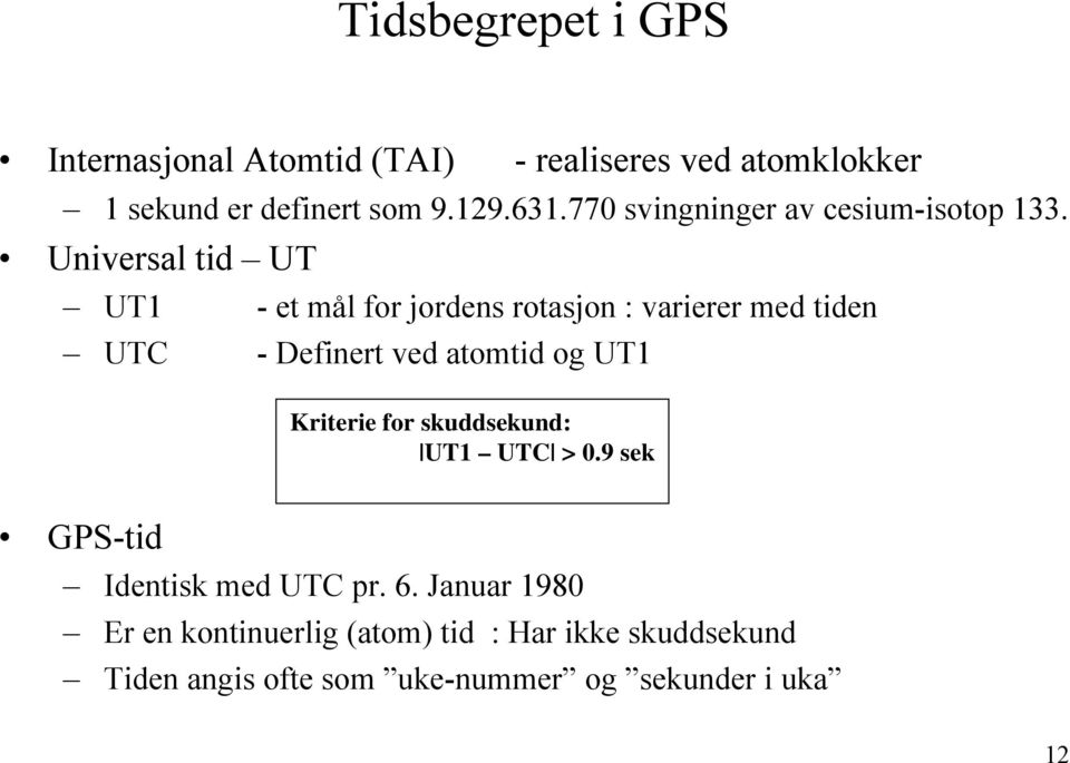 Universal tid UT UT1 - et mål for jordens rotasjon : varierer med tiden UTC - Definert ved atomtid og UT1