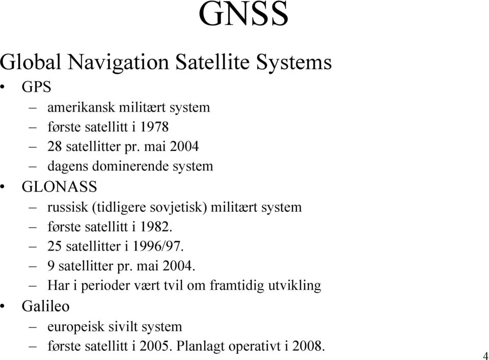 mai 2004 dagens dominerende system GLONASS russisk (tidligere sovjetisk) militært system første