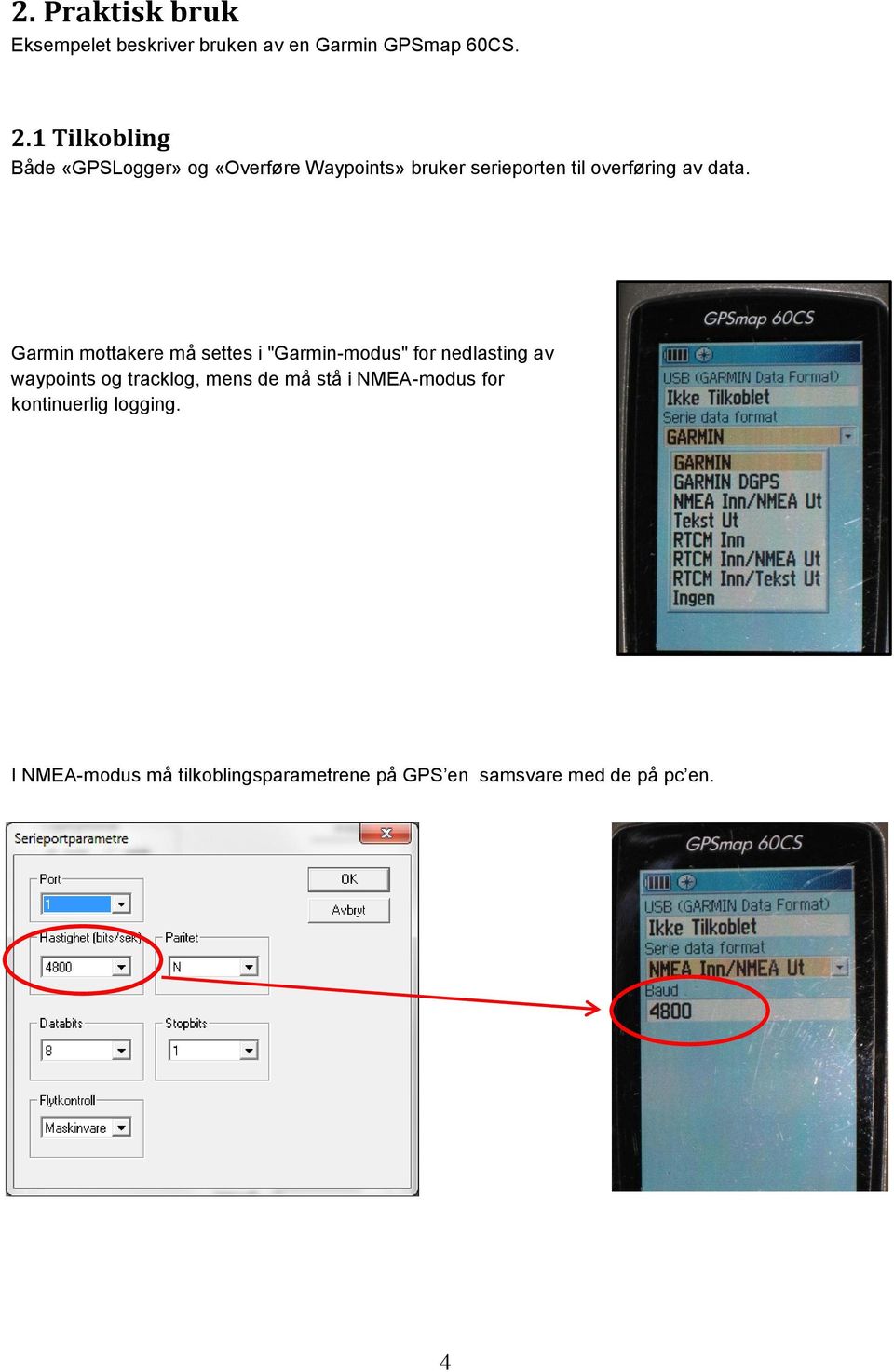 Garmin mottakere må settes i "Garmin-modus" for nedlasting av waypoints og tracklog, mens de må