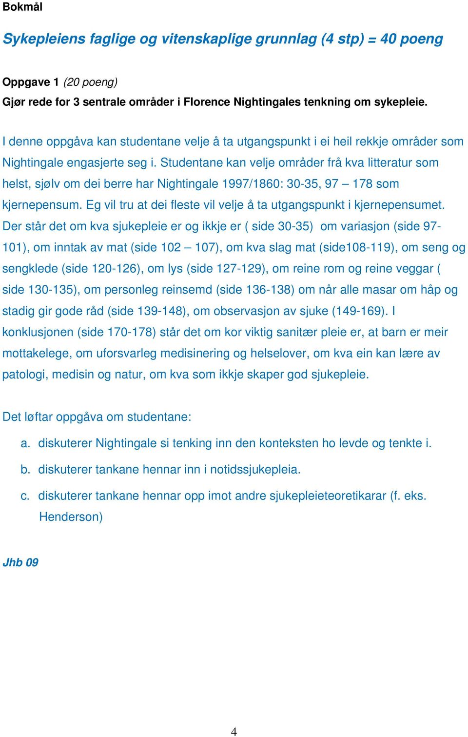 Studentane kan velje områder frå kva litteratur som helst, sjølv om dei berre har Nightingale 1997/1860: 30-35, 97 178 som kjernepensum.