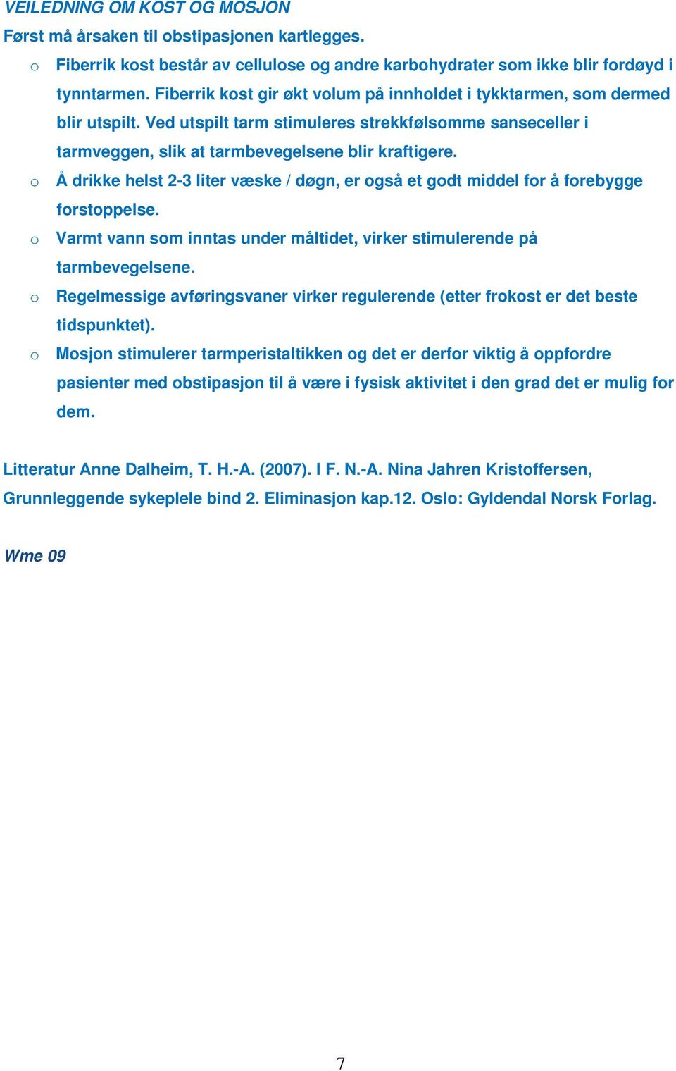 o Å drikke helst 2-3 liter væske / døgn, er også et godt middel for å forebygge forstoppelse. o Varmt vann som inntas under måltidet, virker stimulerende på tarmbevegelsene.