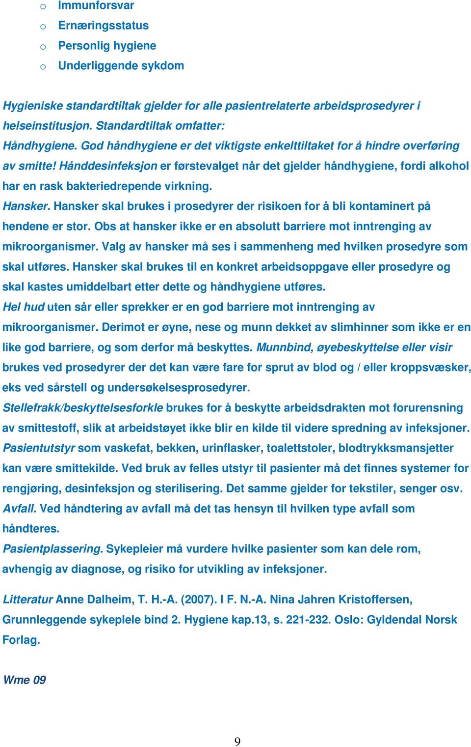 Hånddesinfeksjon er førstevalget når det gjelder håndhygiene, fordi alkohol har en rask bakteriedrepende virkning. Hansker.