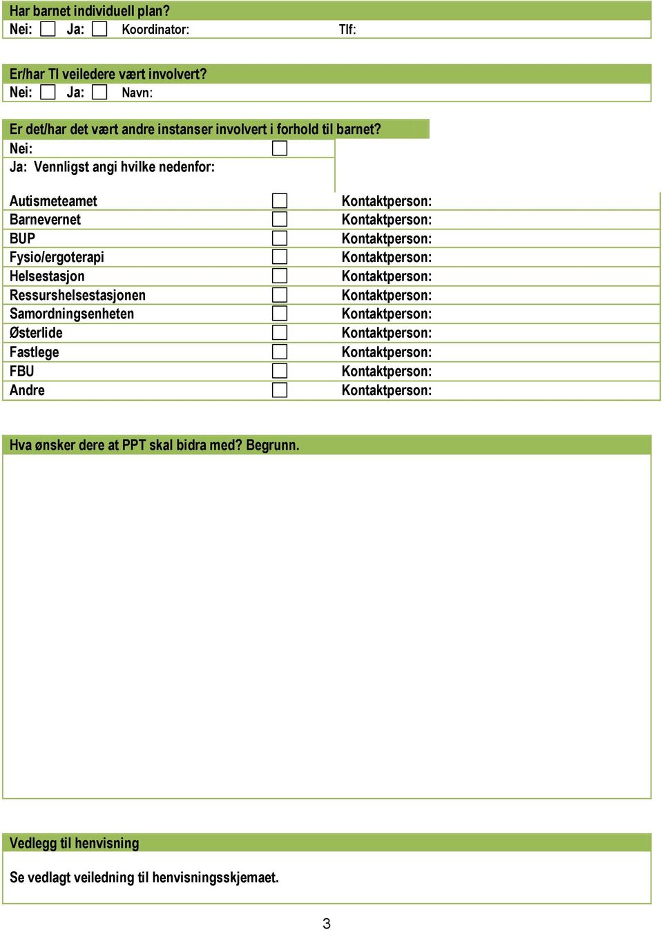 Nei: Ja: Vennligst angi hvilke nedenfor: Autismeteamet Barnevernet BUP Fysio/ergoterapi Helsestasjon