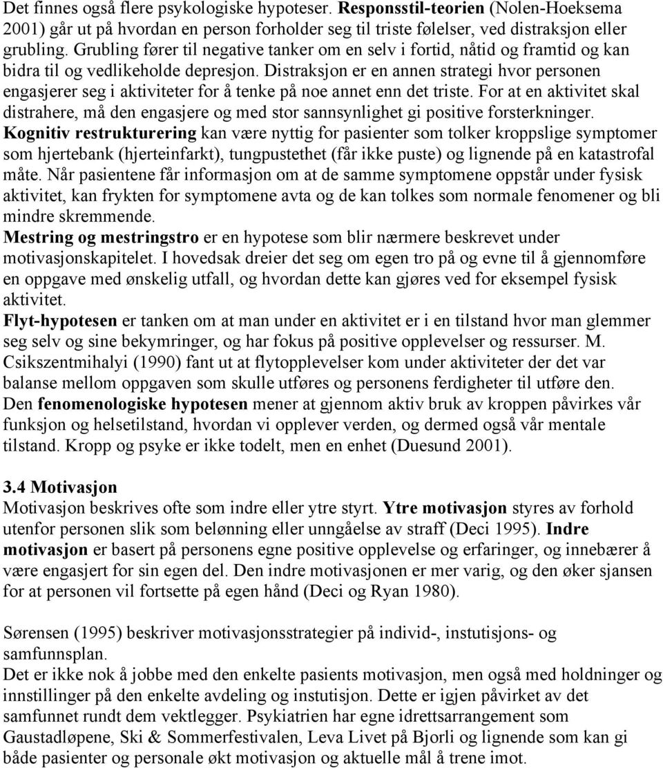 Distraksjon er en annen strategi hvor personen engasjerer seg i aktiviteter for å tenke på noe annet enn det triste.