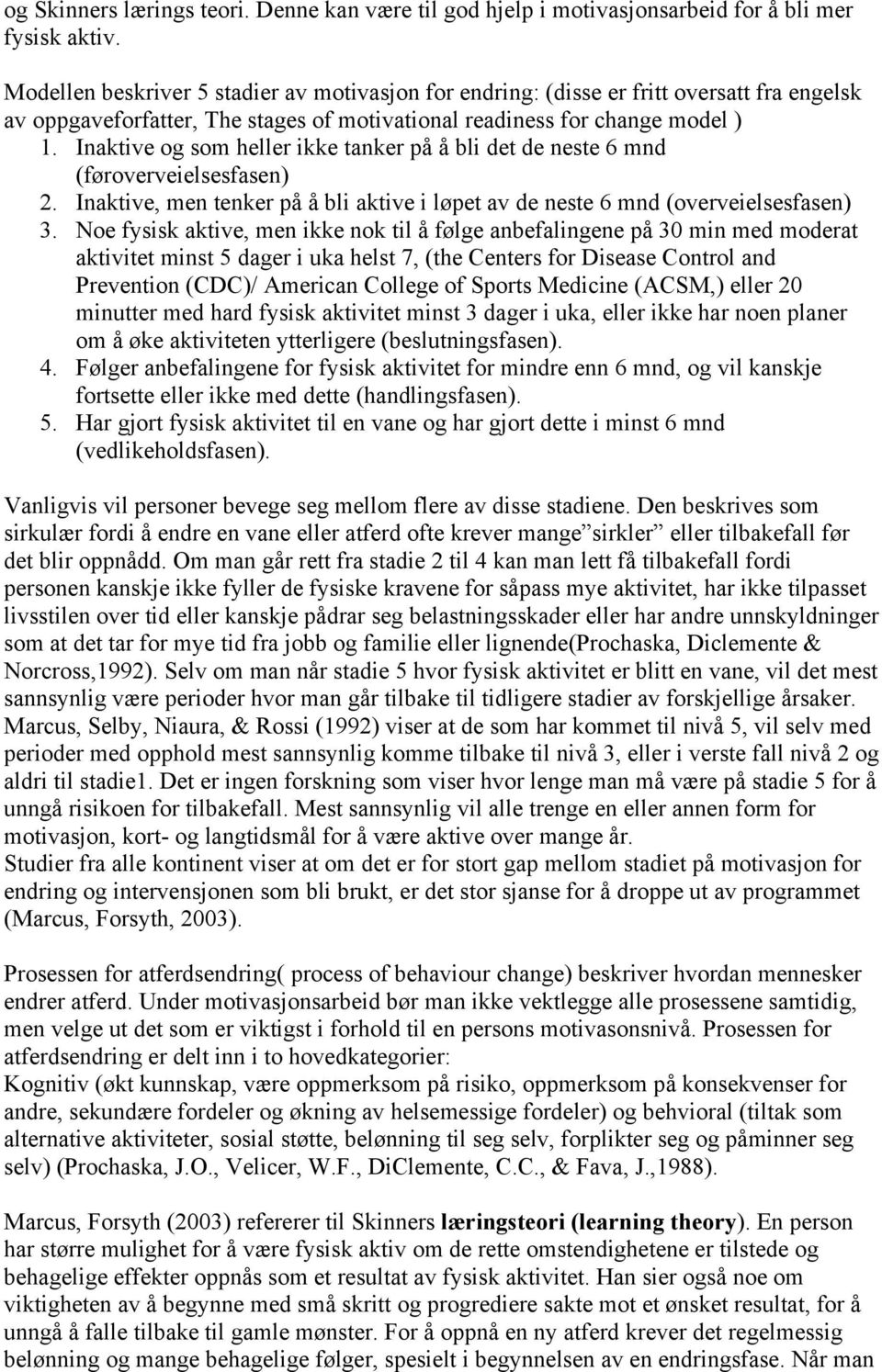 Inaktive og som heller ikke tanker på å bli det de neste 6 mnd (føroverveielsesfasen) 2. Inaktive, men tenker på å bli aktive i løpet av de neste 6 mnd (overveielsesfasen) 3.