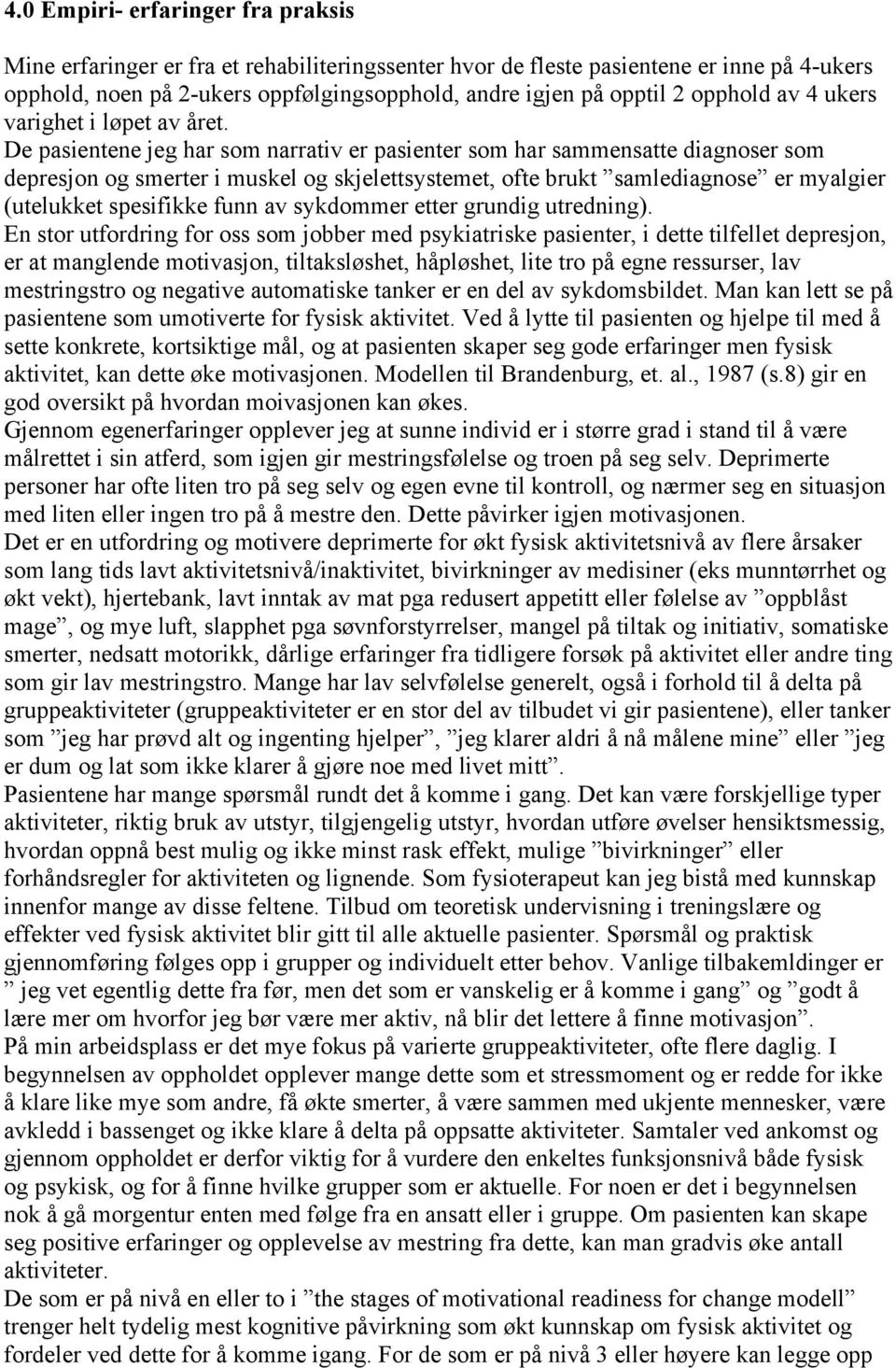 De pasientene jeg har som narrativ er pasienter som har sammensatte diagnoser som depresjon og smerter i muskel og skjelettsystemet, ofte brukt samlediagnose er myalgier (utelukket spesifikke funn av