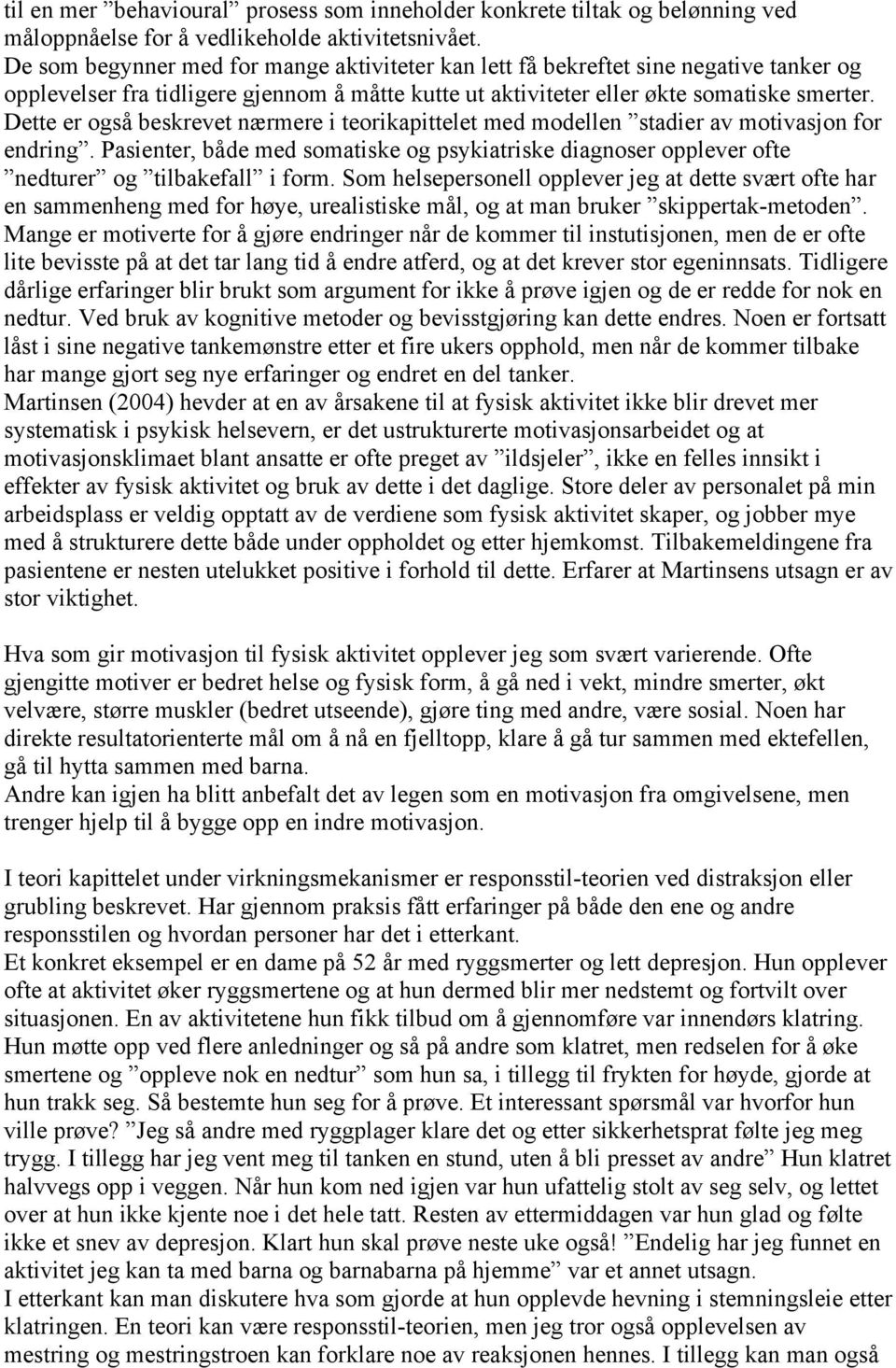 Dette er også beskrevet nærmere i teorikapittelet med modellen stadier av motivasjon for endring. Pasienter, både med somatiske og psykiatriske diagnoser opplever ofte nedturer og tilbakefall i form.