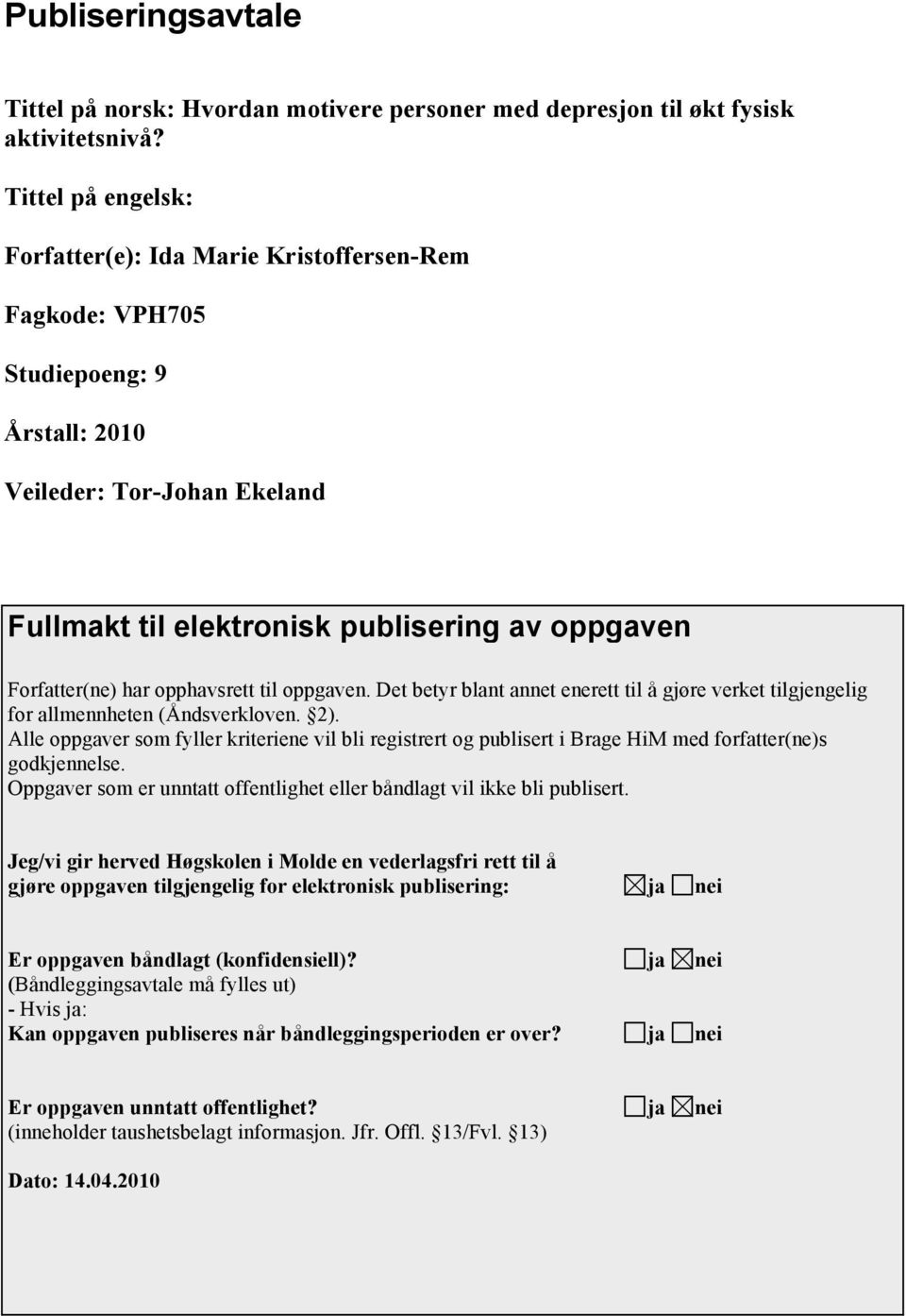 har opphavsrett til oppgaven. Det betyr blant annet enerett til å gjøre verket tilgjengelig for allmennheten (Åndsverkloven. 2).