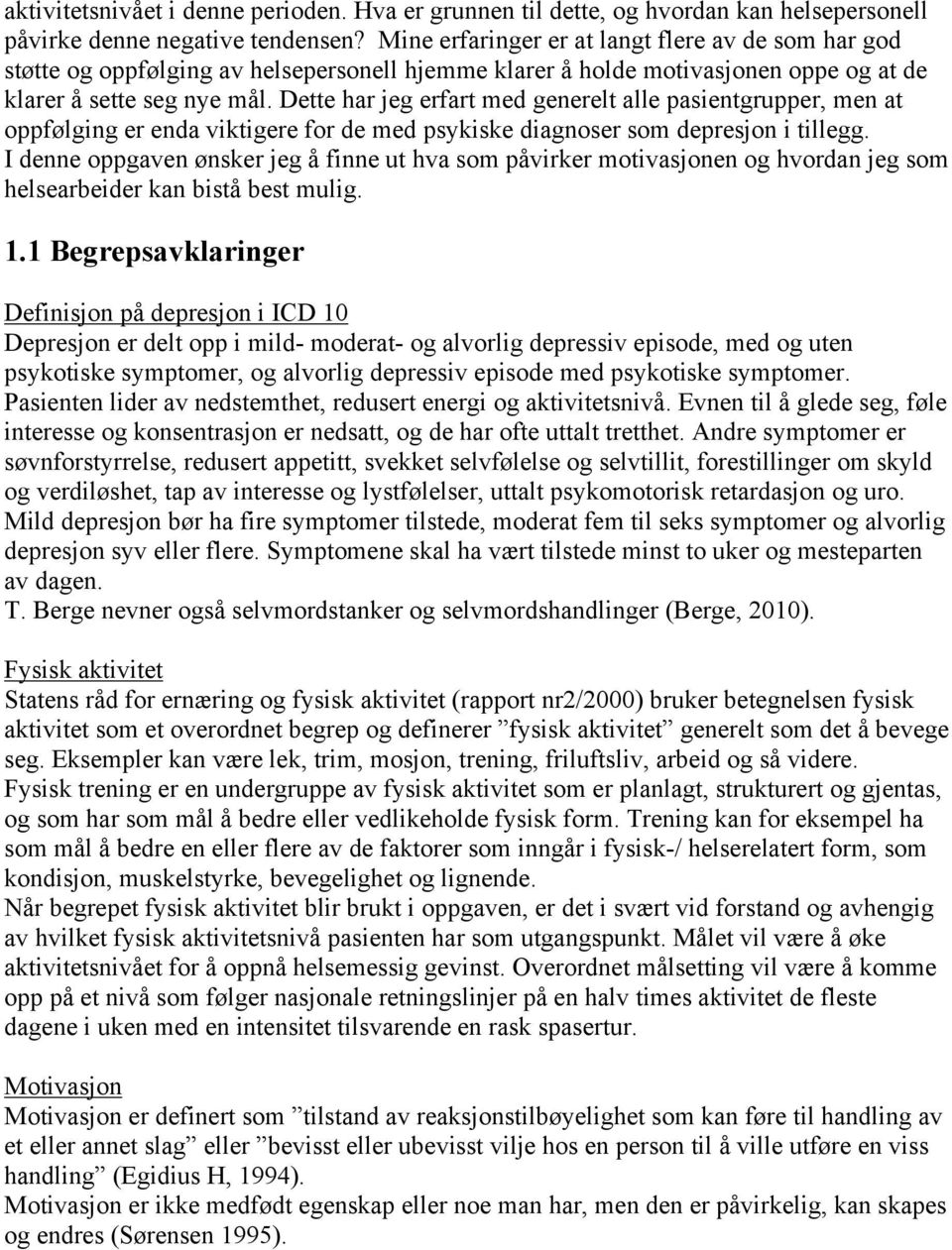 Dette har jeg erfart med generelt alle pasientgrupper, men at oppfølging er enda viktigere for de med psykiske diagnoser som depresjon i tillegg.