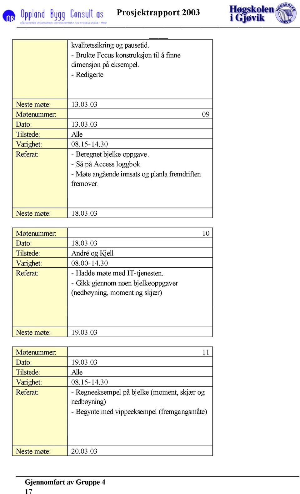 03 Møtenummer: 10 Dato: 18.03.03 Tilstede: André og Kjell Varighet: 08.00-14.30 Referat: - Hadde møte med IT-tjenesten.