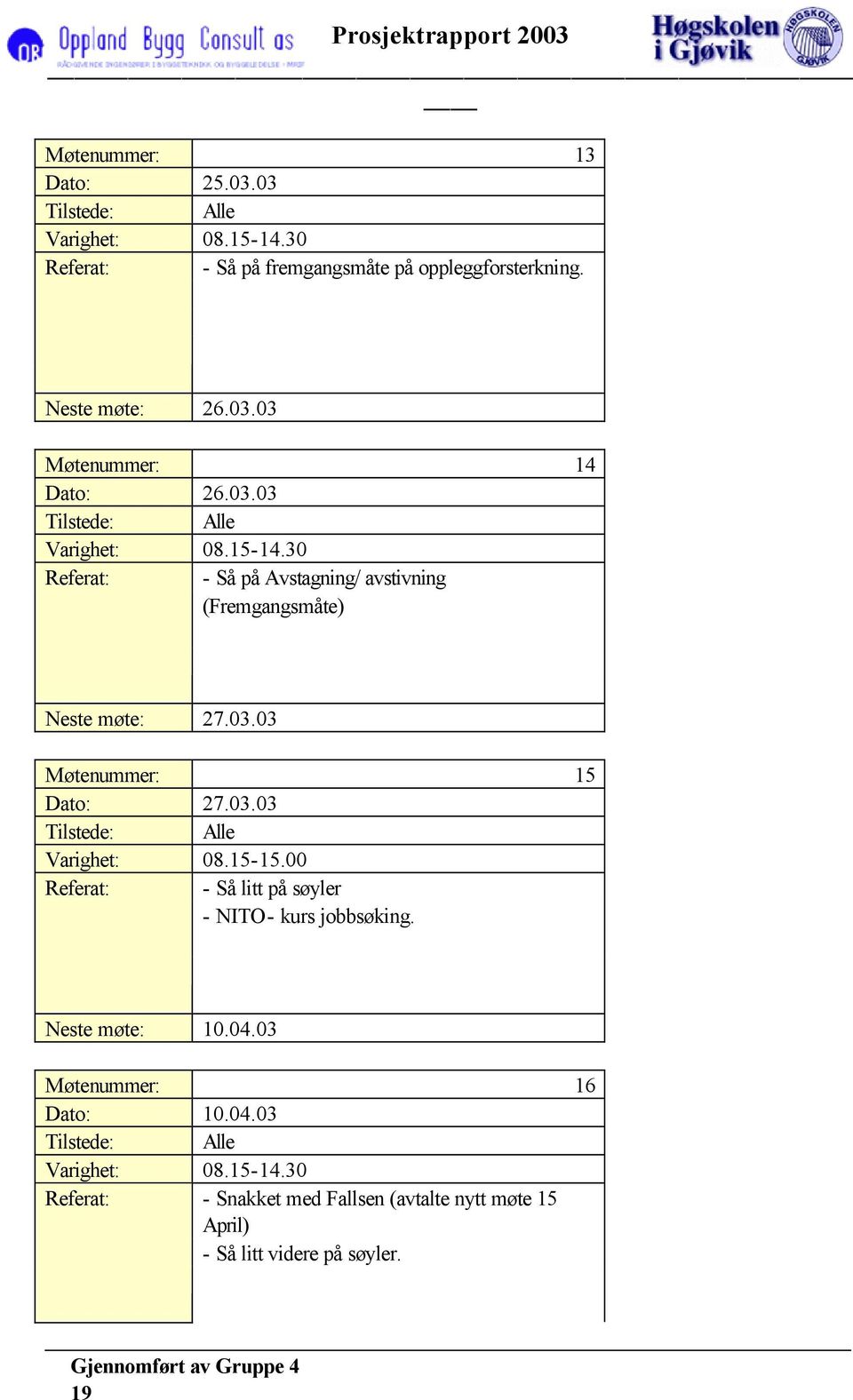 00 - Så litt på søyler - NITO- kurs jobbsøking. Neste møte: 10.04.03 Møtenummer: 16 Dato: 10.04.03 Varighet: 08.15-14.