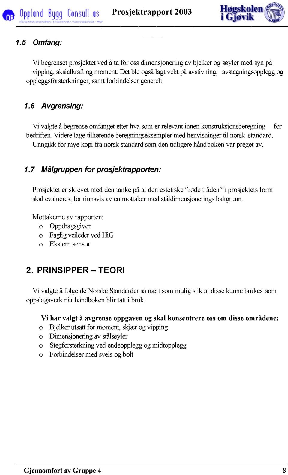 6 Avgrensing: Vi valgte å begrense omfanget etter hva som er relevant innen konstruksjonsberegning for bedriften. Videre lage tilhørende beregningseksempler med henvisninger til norsk standard.