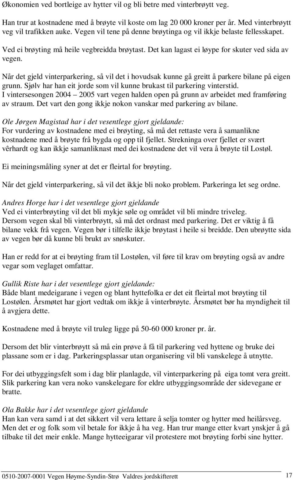 Når det gjeld vinterparkering, så vil det i hovudsak kunne gå greitt å parkere bilane på eigen grunn. Sjølv har han eit jorde som vil kunne brukast til parkering vinterstid.