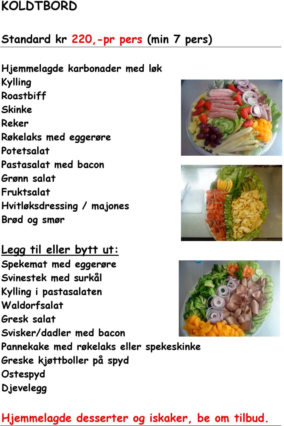 ut: Spekemat med eggerøre Svinestek med surkål Kylling i pastasalaten Waldorfsalat Gresk salat Svisker/dadler med bacon