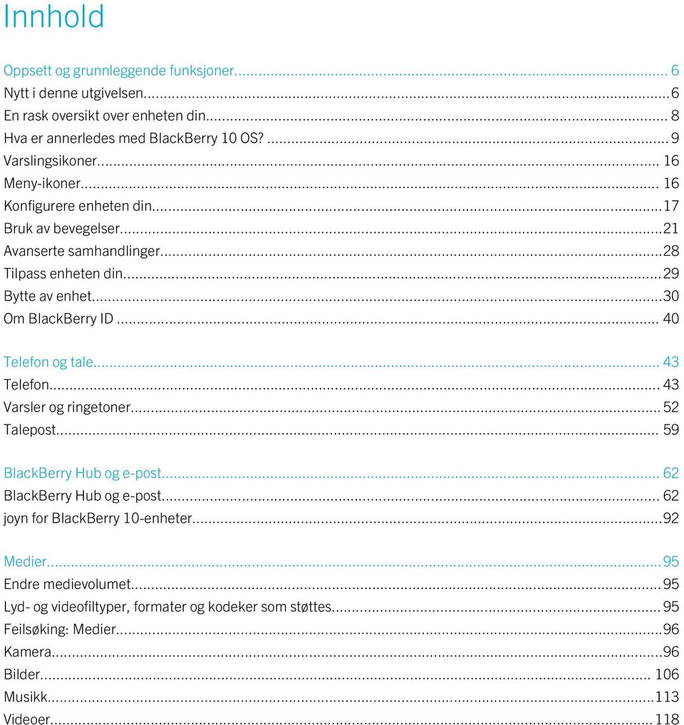 .. 40 Telefon og tale... 43 Telefon... 43 Varsler og ringetoner... 52 Talepost... 59 BlackBerry Hub og e-post... 62 BlackBerry Hub og e-post... 62 joyn for BlackBerry 10-enheter.