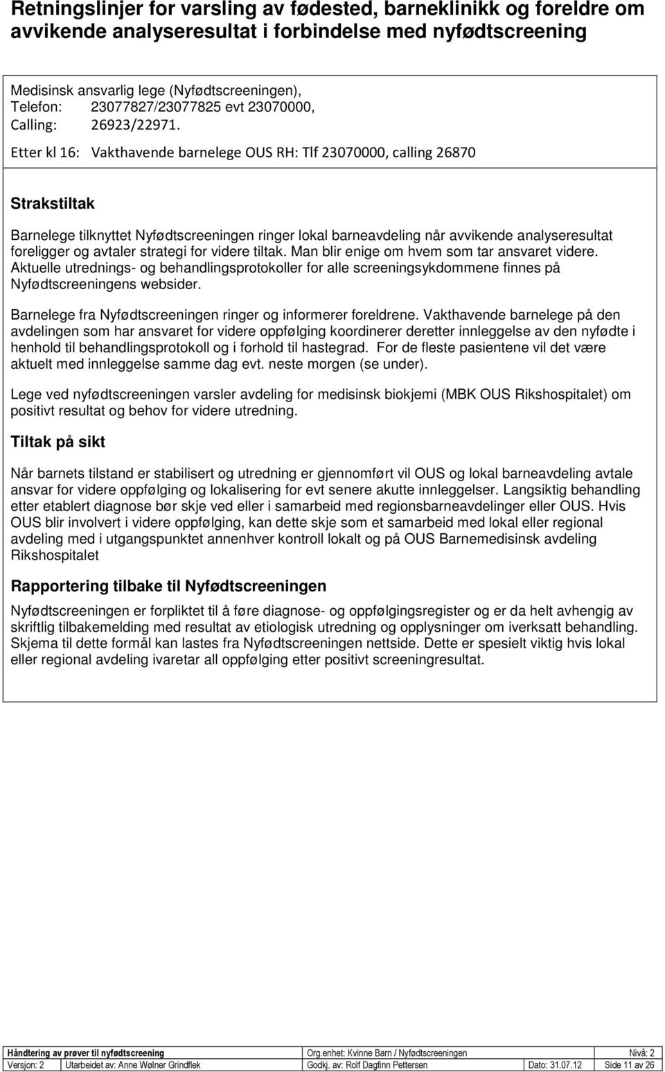 Etter kl 16: Vakthavende barnelege OUS RH: Tlf 23070000, calling 26870 Strakstiltak Barnelege tilknyttet Nyfødtscreeningen ringer lokal barneavdeling når avvikende analyseresultat foreligger og