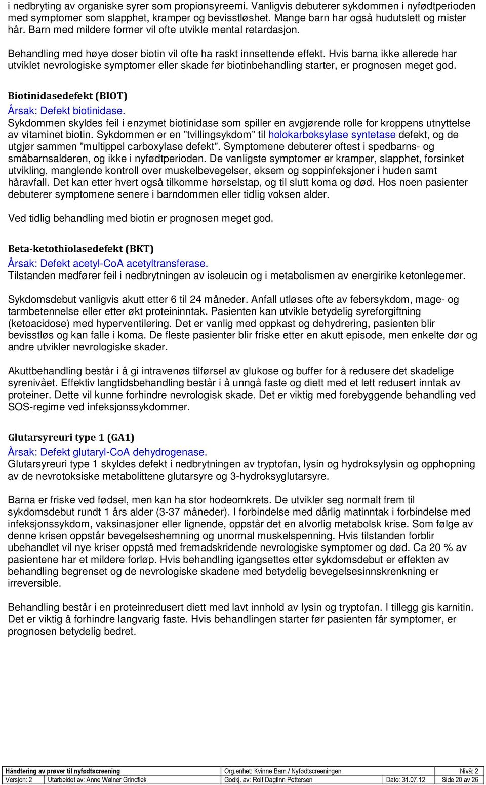 Hvis barna ikke allerede har utviklet nevrologiske symptomer eller skade før biotinbehandling starter, er prognosen meget god. Biotinidasedefekt (BIOT) Årsak: Defekt biotinidase.