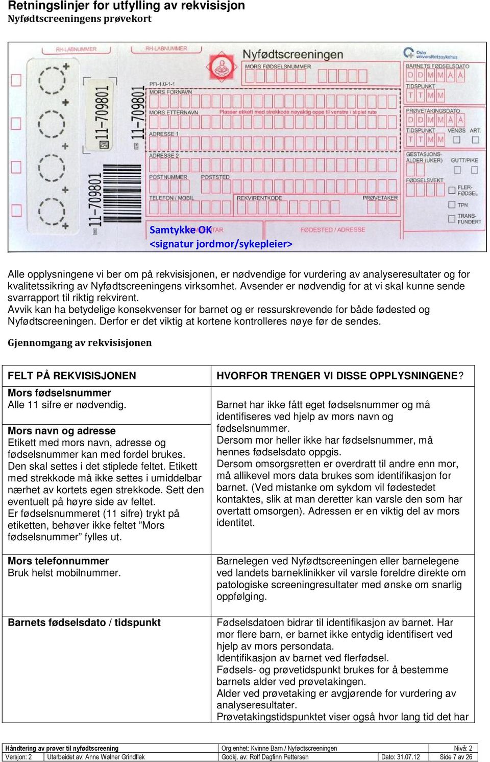 Avvik kan ha betydelige konsekvenser for barnet og er ressurskrevende for både fødested og Nyfødtscreeningen. Derfor er det viktig at kortene kontrolleres nøye før de sendes.