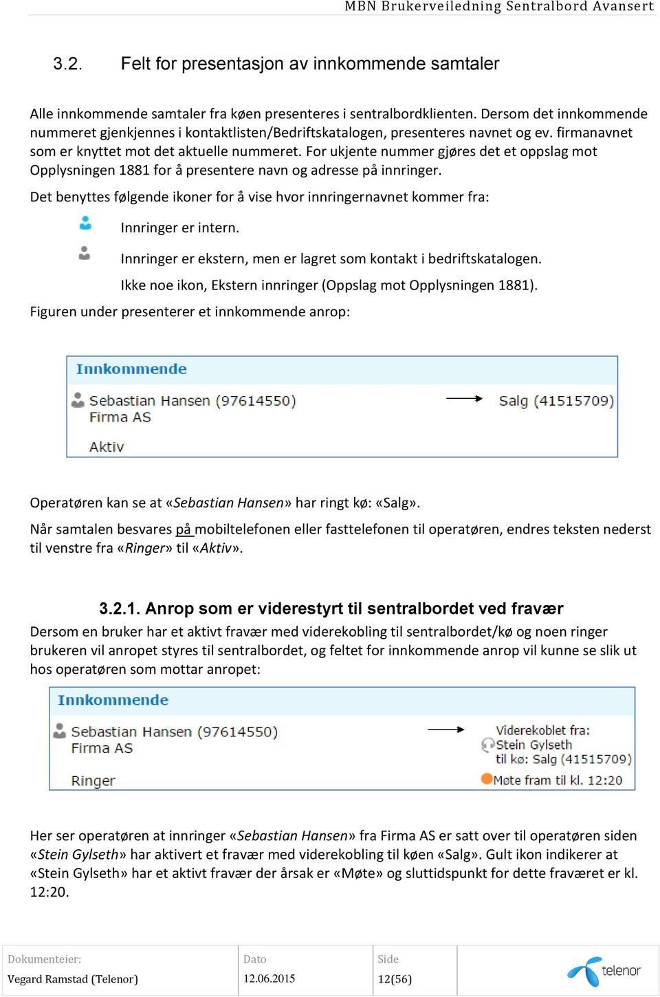 For ukjente nummer gjøres det et oppslag mot Opplysningen 1881 for å presentere navn og adresse på innringer.