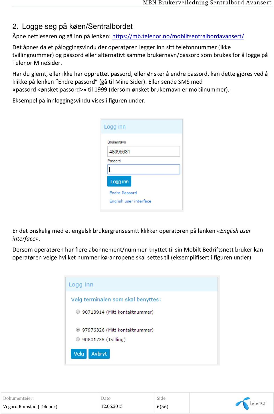 logge på Telenor Miner. Har du glemt, eller ikke har opprettet passord, eller ønsker å endre passord, kan dette gjøres ved å klikke på lenken Endre passord (gå til Mine r).