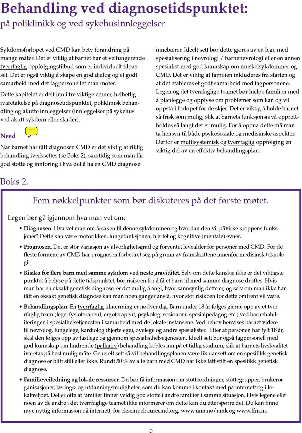 Dette kapitelet er delt inn i tre viktige emner, helhetlig ivaretakelse på diagnosetidspunktet, poliklinisk behandling og akutte innleggelser (innleggelser på sykehus ved akutt sykdom eller skader).