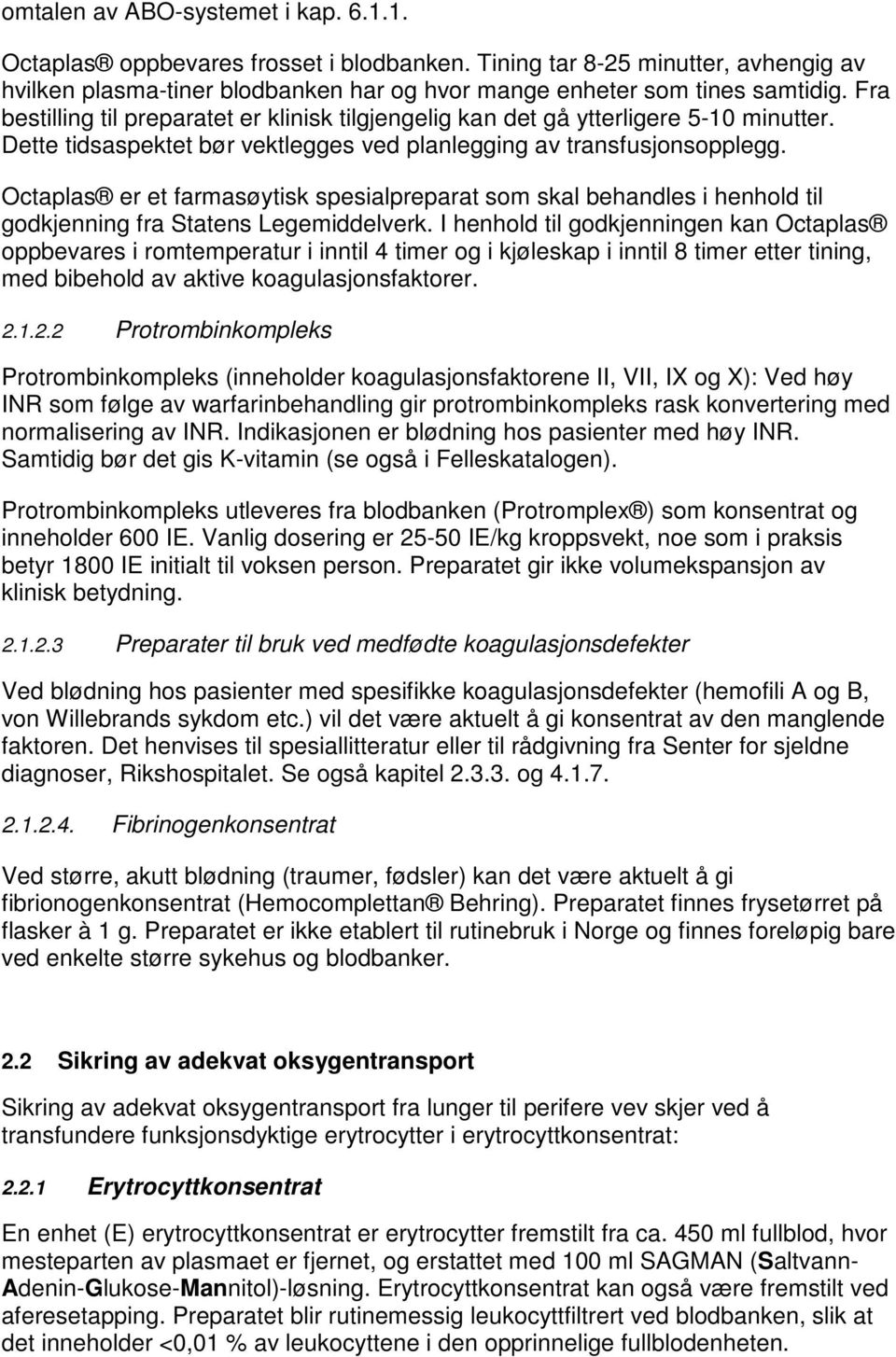 Octaplas er et farmasøytisk spesialpreparat som skal behandles i henhold til godkjenning fra Statens Legemiddelverk.