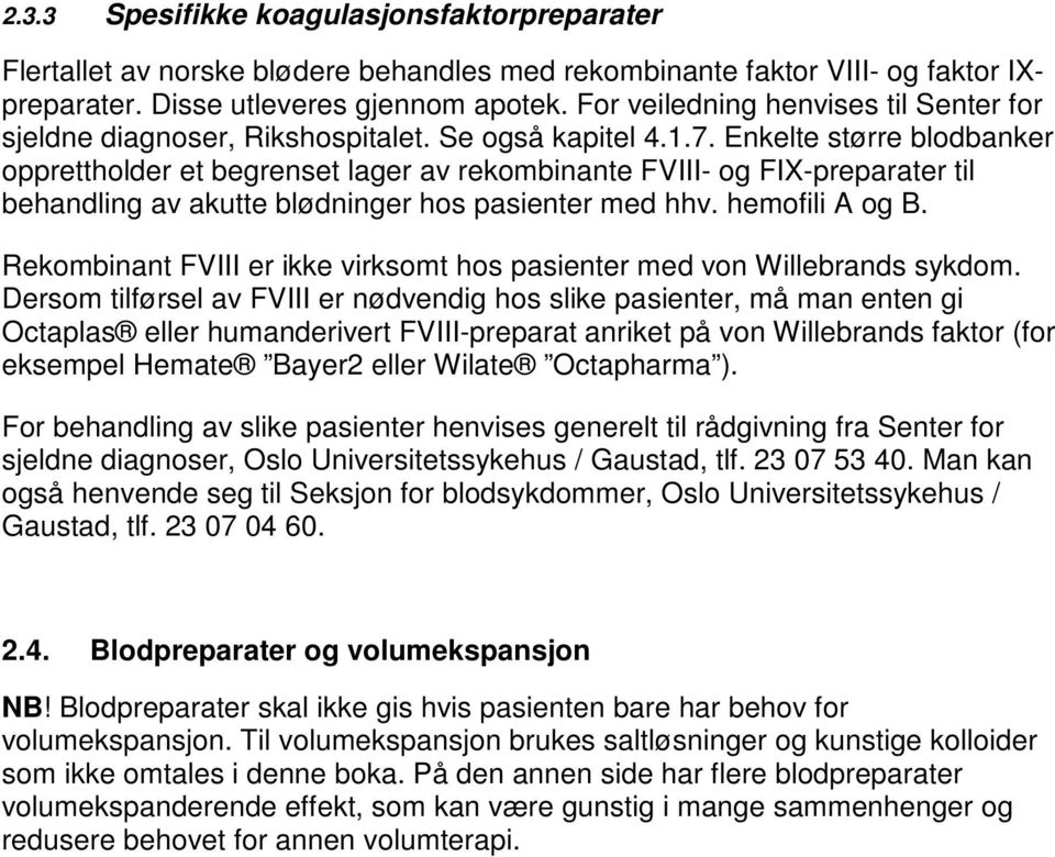 Enkelte større blodbanker opprettholder et begrenset lager av rekombinante FVIII- og FIX-preparater til behandling av akutte blødninger hos pasienter med hhv. hemofili A og B.