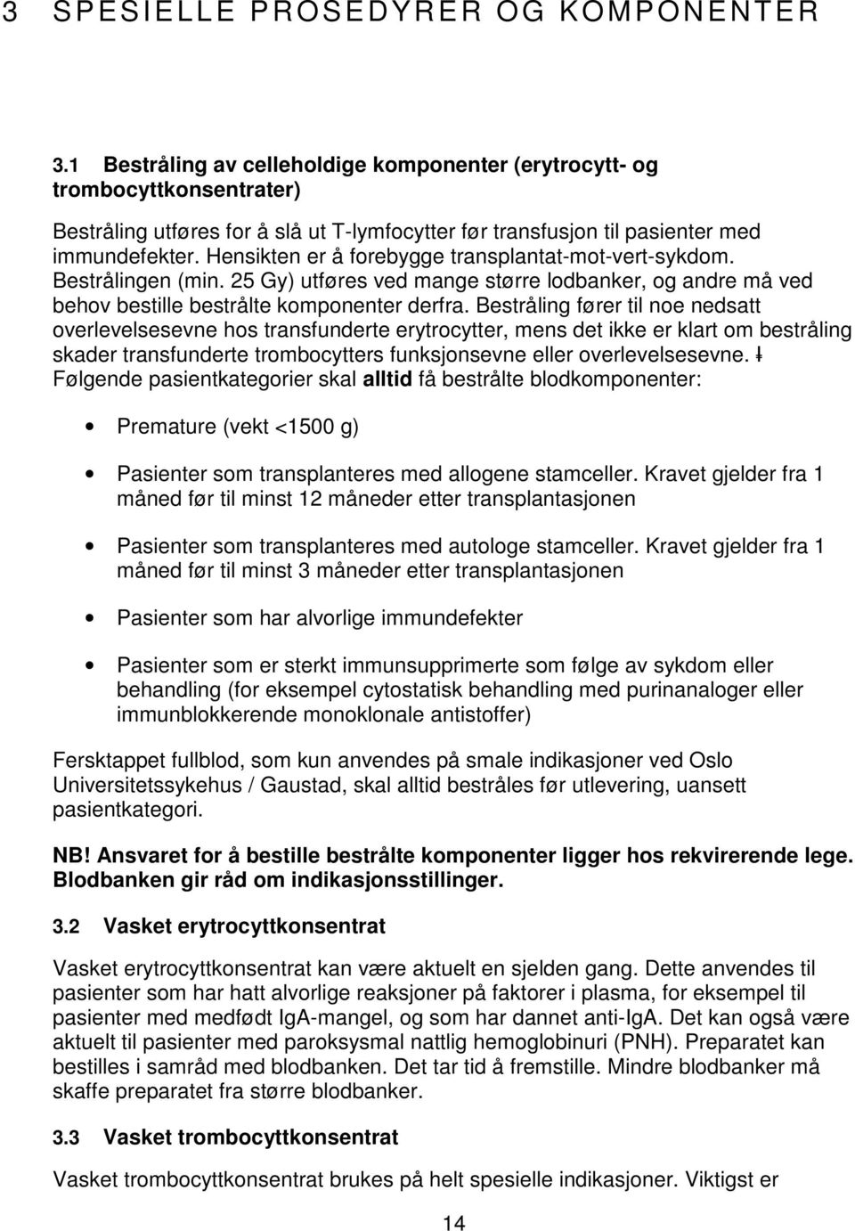 Hensikten er å forebygge transplantat-mot-vert-sykdom. Bestrålingen (min. 25 Gy) utføres ved mange større lodbanker, og andre må ved behov bestille bestrålte komponenter derfra.