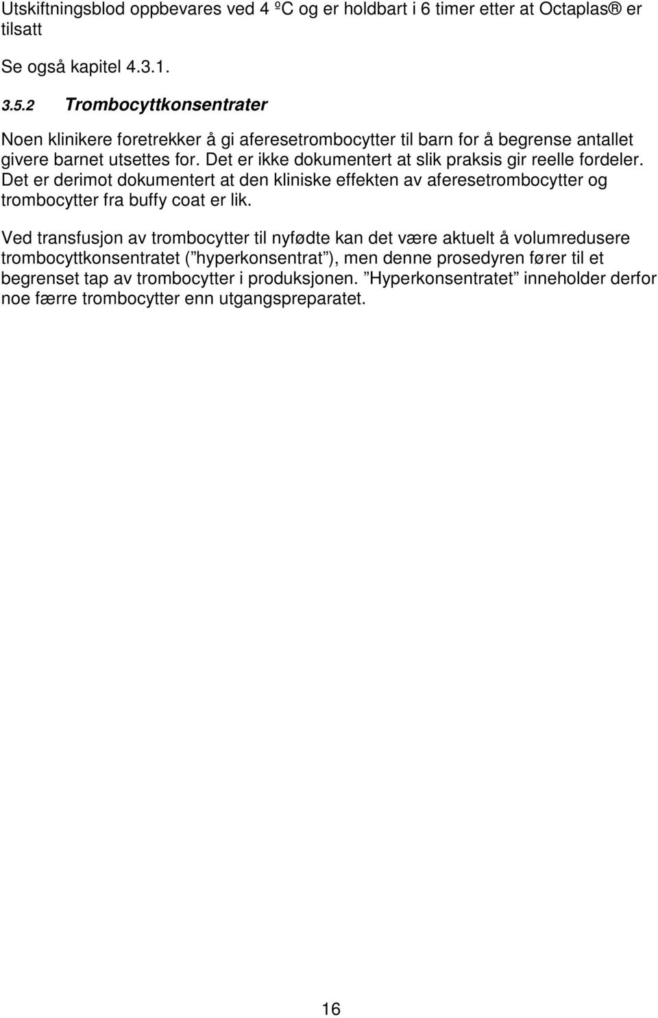 Det er ikke dokumentert at slik praksis gir reelle fordeler. Det er derimot dokumentert at den kliniske effekten av aferesetrombocytter og trombocytter fra buffy coat er lik.