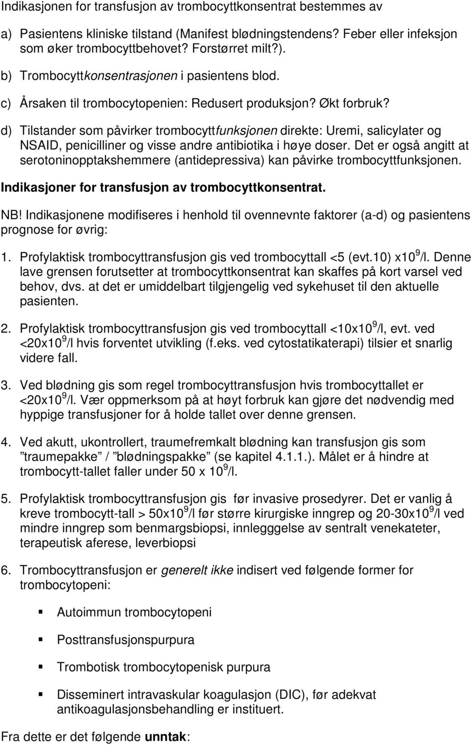 d) Tilstander som påvirker trombocyttfunksjonen direkte: Uremi, salicylater og NSAID, penicilliner og visse andre antibiotika i høye doser.