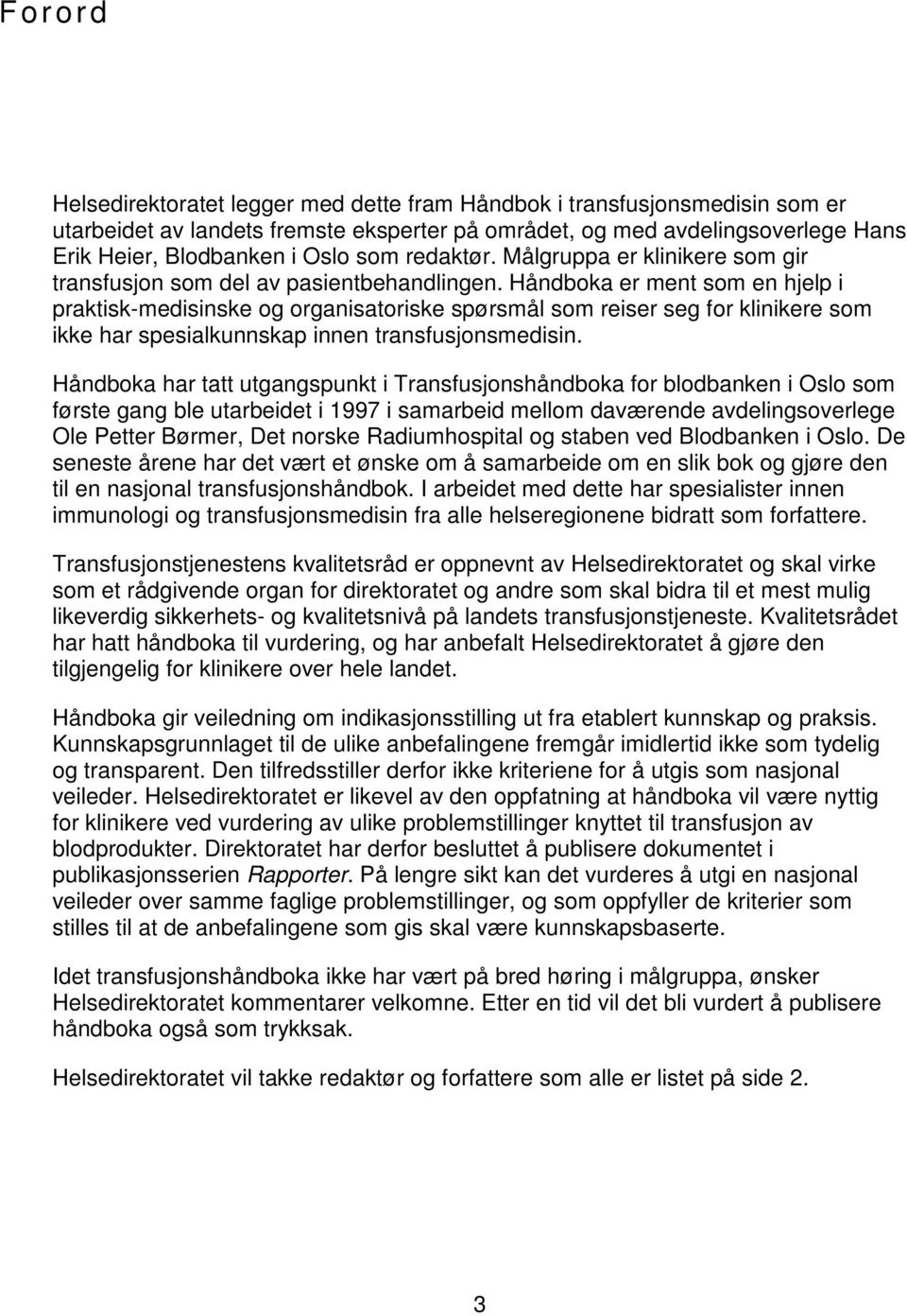 Håndboka er ment som en hjelp i praktisk-medisinske og organisatoriske spørsmål som reiser seg for klinikere som ikke har spesialkunnskap innen transfusjonsmedisin.