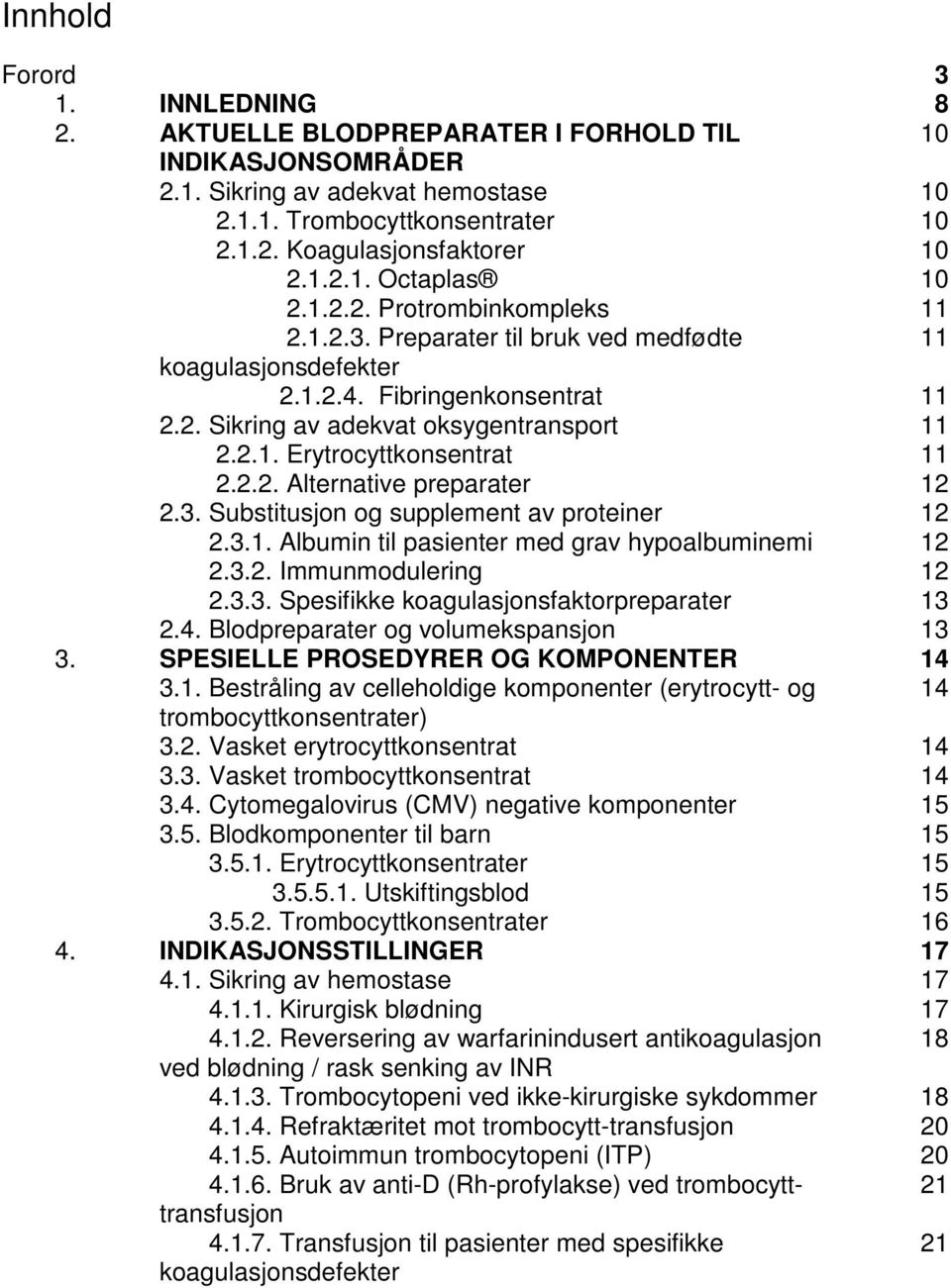 2.2. Alternative preparater 12 2.3. Substitusjon og supplement av proteiner 12 2.3.1. Albumin til pasienter med grav hypoalbuminemi 12 2.3.2. Immunmodulering 12 2.3.3. Spesifikke koagulasjonsfaktorpreparater 13 2.