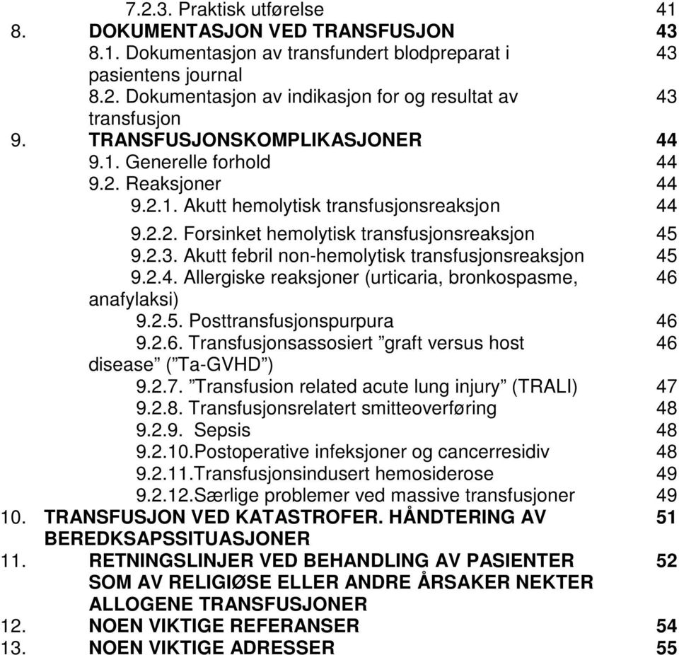 Akutt febril non-hemolytisk transfusjonsreaksjon 45 9.2.4. Allergiske reaksjoner (urticaria, bronkospasme, 46 anafylaksi) 9.2.5. Posttransfusjonspurpura 46 9.2.6. Transfusjonsassosiert graft versus host 46 disease ( Ta-GVHD ) 9.