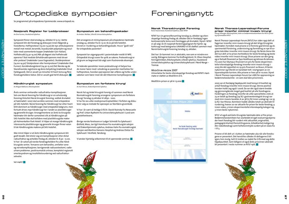 I dette symposiet blir det foredrag og diskusjon innen følgende 4 hovedtema: Hofteproteser (13.00-13.