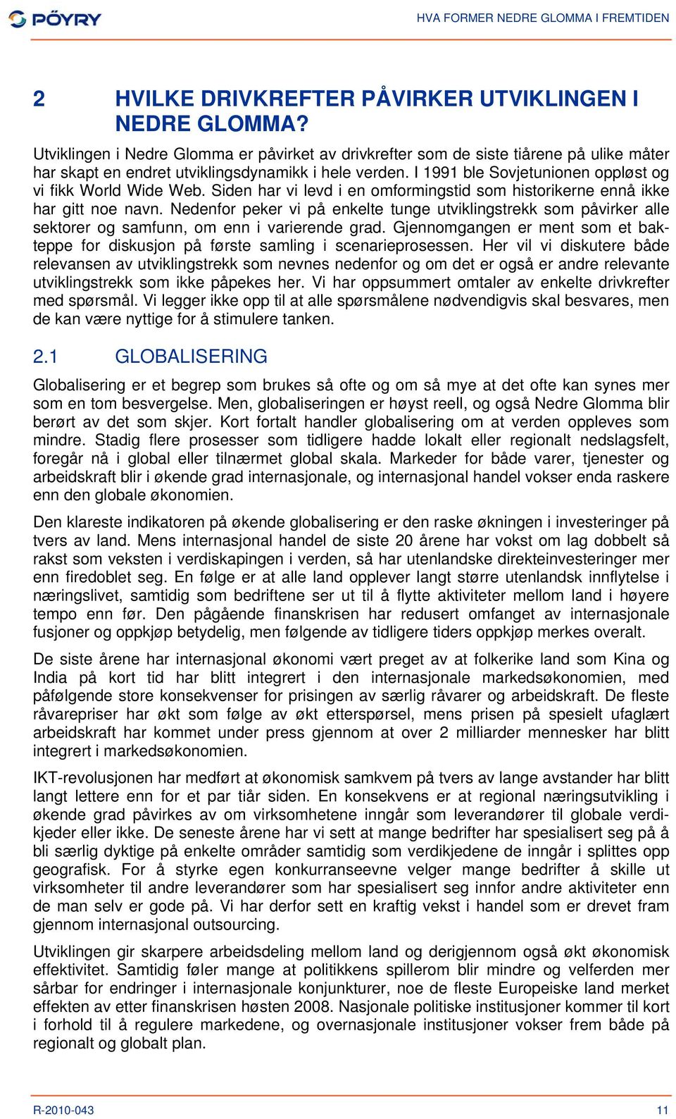 I 1991 ble Sovjetunionen oppløst og vi fikk World Wide Web. Siden har vi levd i en omformingstid som historikerne ennå ikke har gitt noe navn.