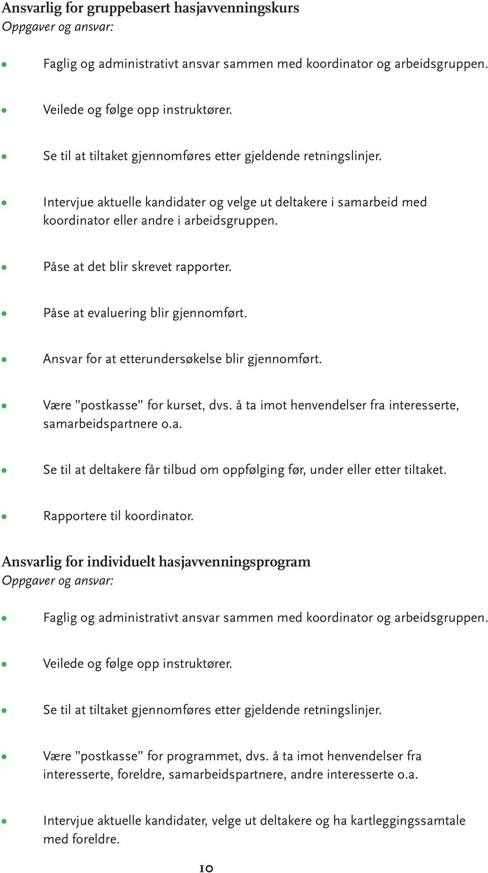 Påse at det blir skrevet rapporter. Påse at evaluering blir gjennomført. Ansvar for at etterundersøkelse blir gjennomført. Være postkasse for kurset, dvs.