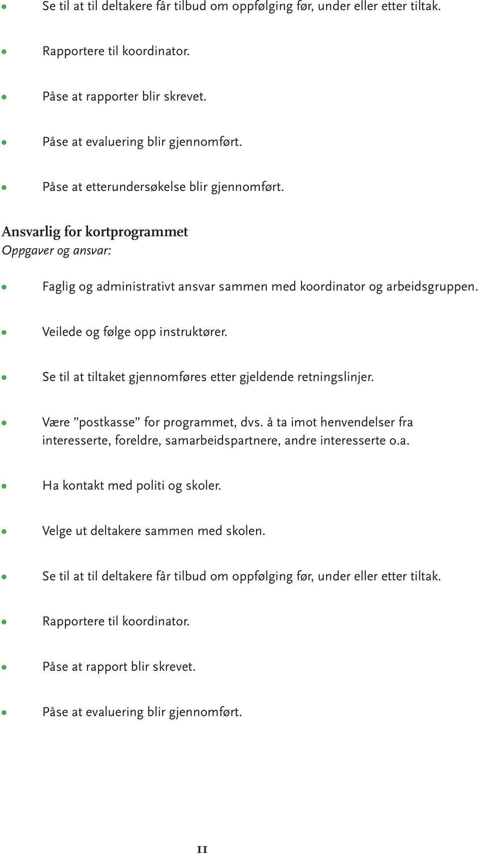 Veilede og følge opp instruktører. Se til at tiltaket gjennomføres etter gjeldende retningslinjer. Være postkasse for programmet, dvs.