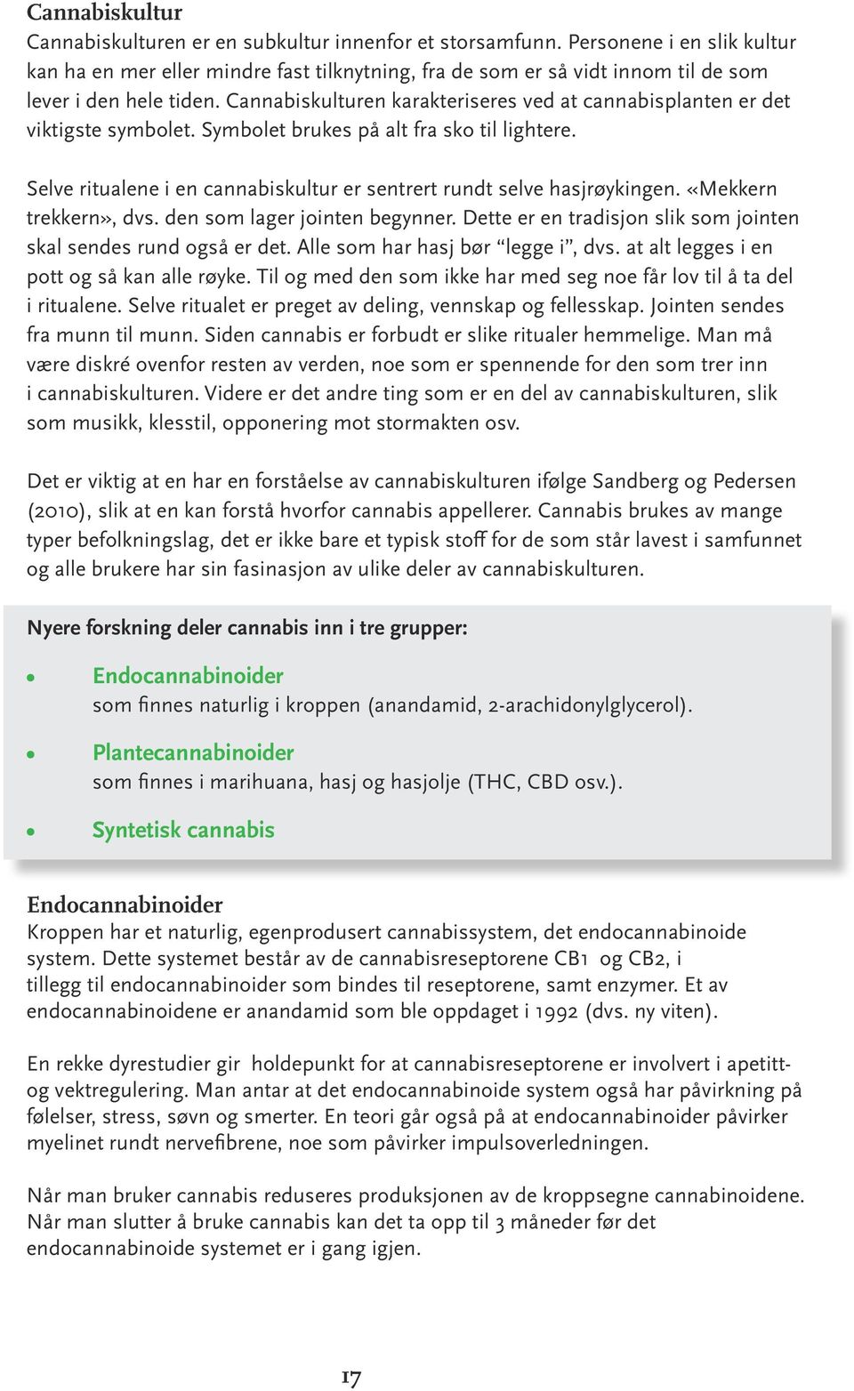 Cannabiskulturen karakteriseres ved at cannabisplanten er det viktigste symbolet. Symbolet brukes på alt fra sko til lightere.