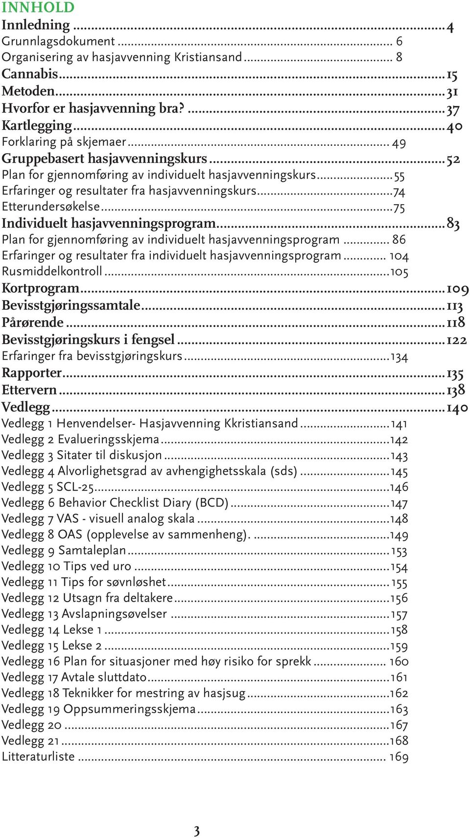 ..75 Individuelt hasjavvenningsprogram...83 Plan for gjennomføring av individuelt hasjavvenningsprogram... 86 Erfaringer og resultater fra individuelt hasjavvenningsprogram... 104 Rusmiddelkontroll.