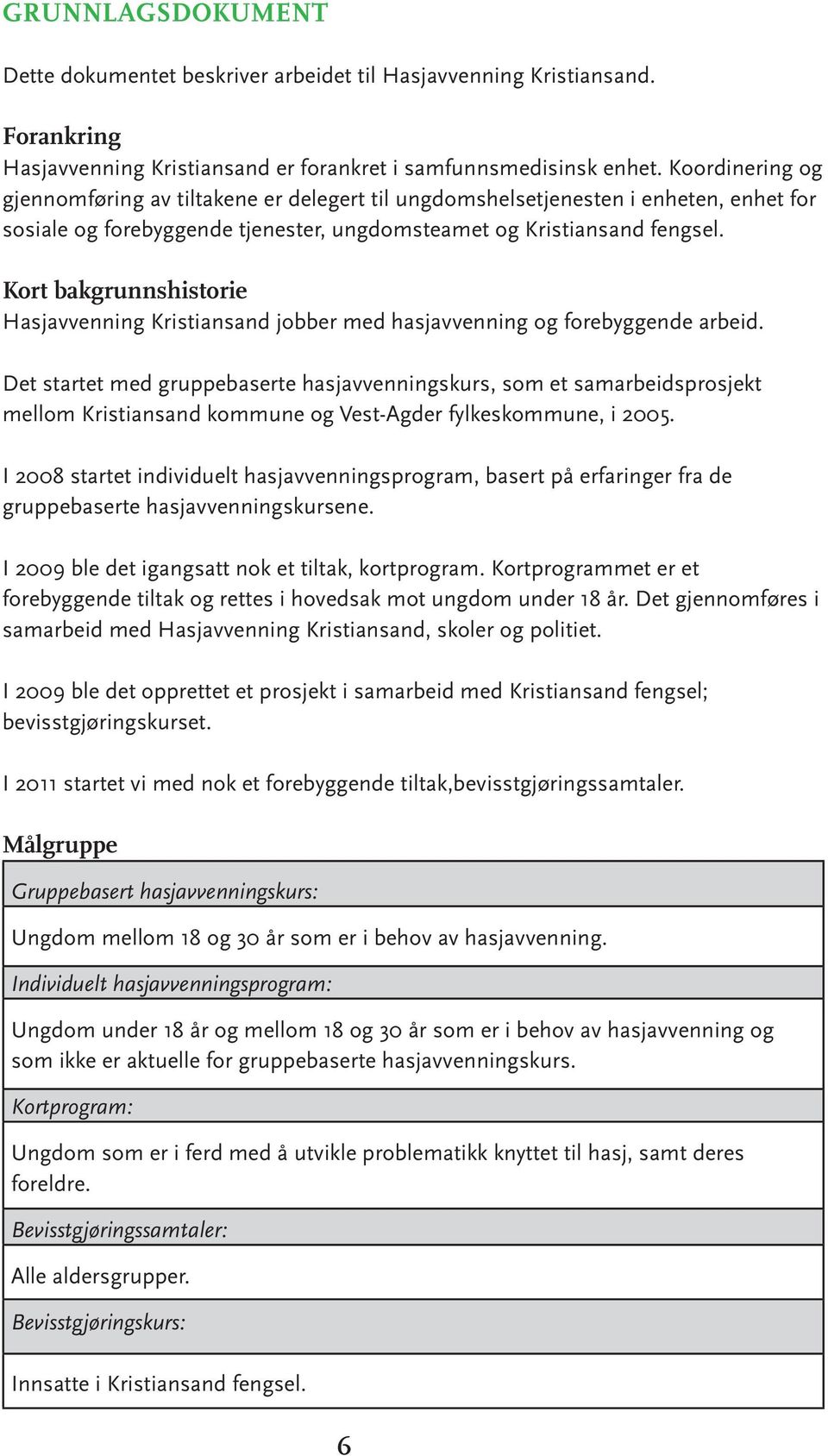 Kort bakgrunnshistorie Hasjavvenning Kristiansand jobber med hasjavvenning og forebyggende arbeid.