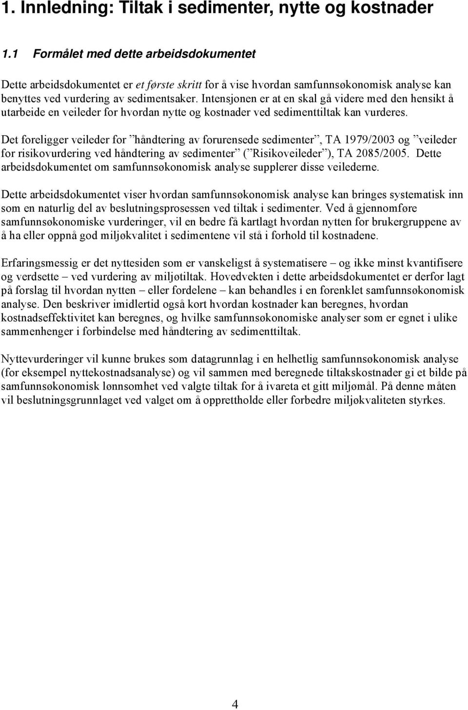 Intensjonen er at en skal gå videre med den hensikt å utarbeide en veileder for hvordan nytte og kostnader ved sedimenttiltak kan vurderes.