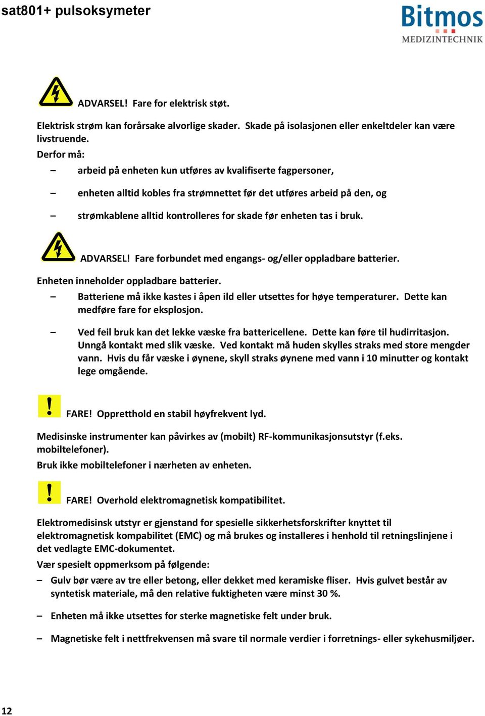 tas i bruk. ADVARSEL! Fare forbundet med engangs- og/eller oppladbare batterier. Enheten inneholder oppladbare batterier. Batteriene må ikke kastes i åpen ild eller utsettes for høye temperaturer.