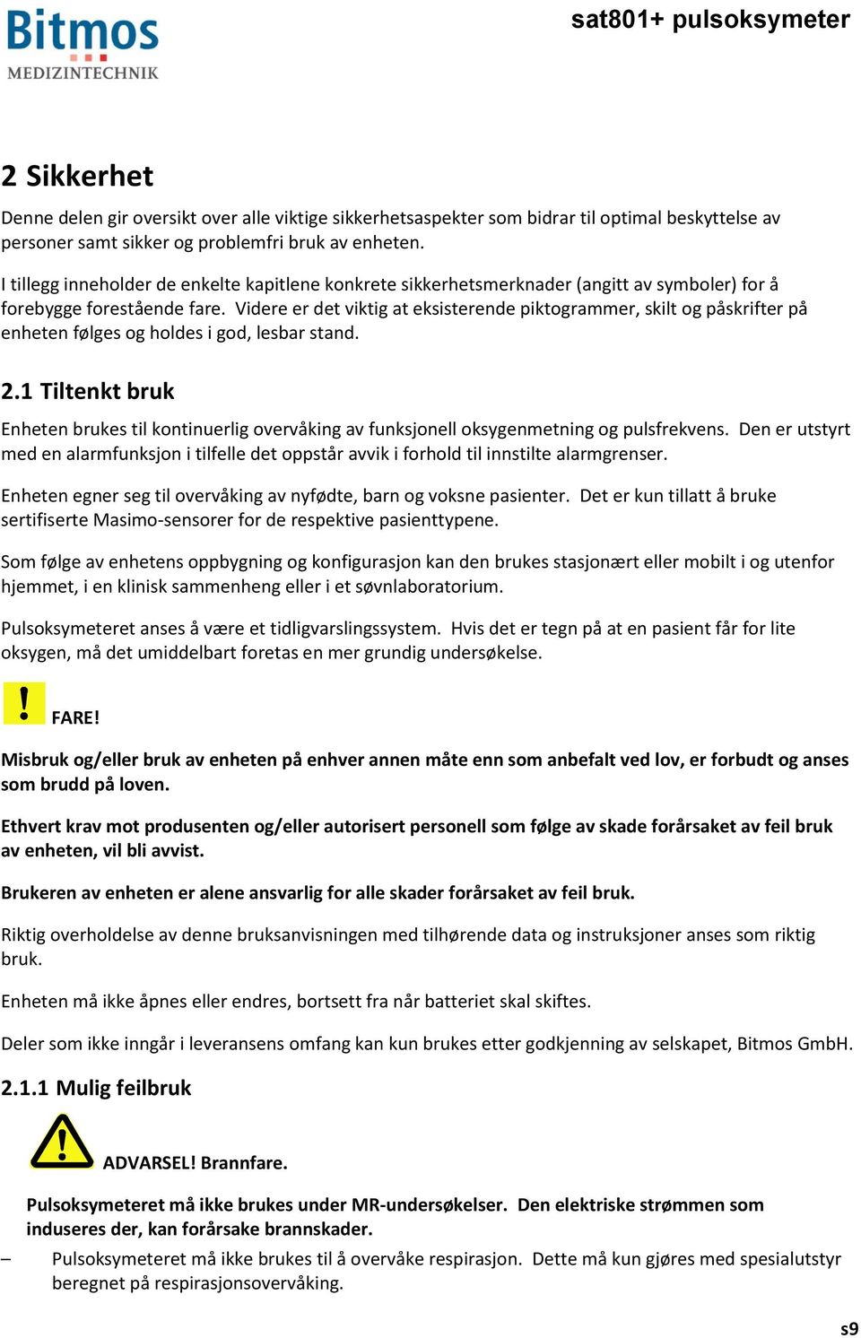 Videre er det viktig at eksisterende piktogrammer, skilt og påskrifter på enheten følges og holdes i god, lesbar stand. 2.