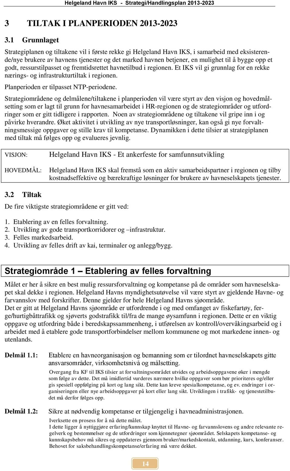 opp et godt, ressurstilpasset og fremtidsrettet havnetilbud i regionen. Et IKS vil gi grunnlag for en rekke nærings- og infrastrukturtiltak i regionen. Planperioden er tilpasset NTP-periodene.