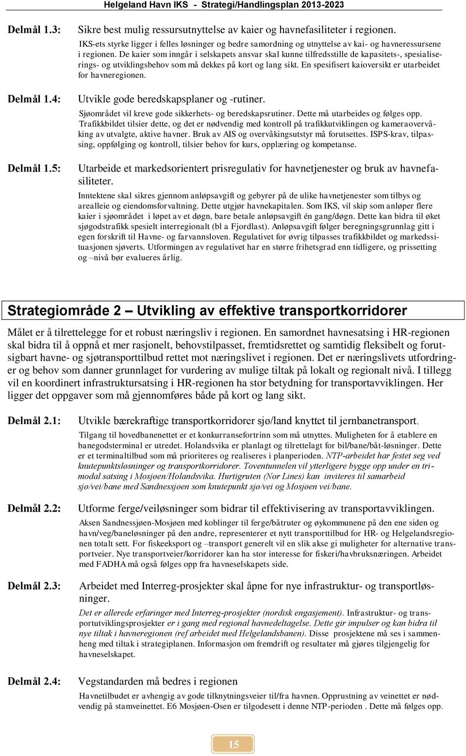 De kaier som inngår i selskapets ansvar skal kunne tilfredsstille de kapasitets-, spesialiserings- og utviklingsbehov som må dekkes på kort og lang sikt.