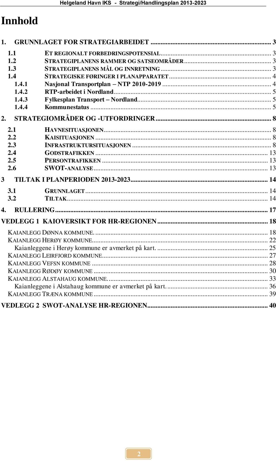 1 HAVNESITUASJONEN... 8 2.2 KAISITUASJONEN... 8 2.3 INFRASTRUKTURSITUASJONEN... 8 2.4 GODSTRAFIKKEN... 13 2.5 PERSONTRAFIKKEN... 13 2.6 SWOT-ANALYSE... 13 3 TILTAK I PLANPERIODEN 2013-2023... 14 3.