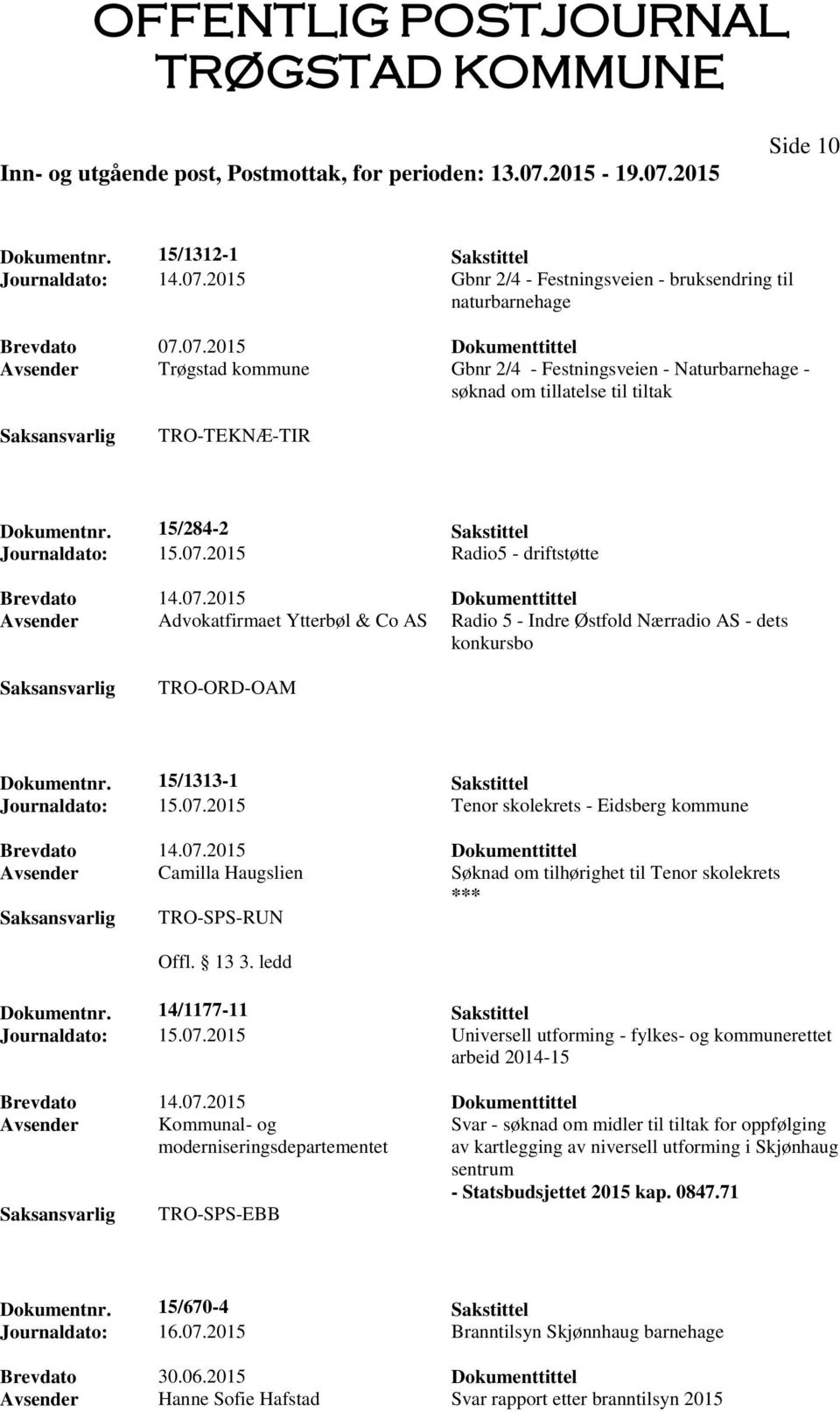 15/1313-1 Sakstittel Journaldato: 15.07.2015 Tenor skolekrets - Eidsberg kommune Avsender Camilla Haugslien Søknad om tilhørighet til Tenor skolekrets TRO-SPS-RUN Offl. 13 3. ledd Dokumentnr.