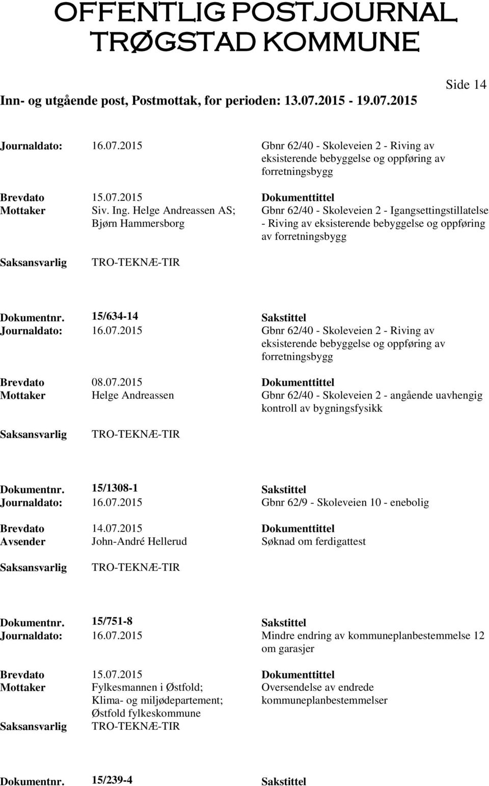 15/634-14 Sakstittel Journaldato: 16.07.2015 Gbnr 62/40 - Skoleveien 2 - Riving av eksisterende bebyggelse og oppføring av forretningsbygg Brevdato 08.07.2015 Dokumenttittel Mottaker Helge Andreassen Gbnr 62/40 - Skoleveien 2 - angående uavhengig kontroll av bygningsfysikk Dokumentnr.