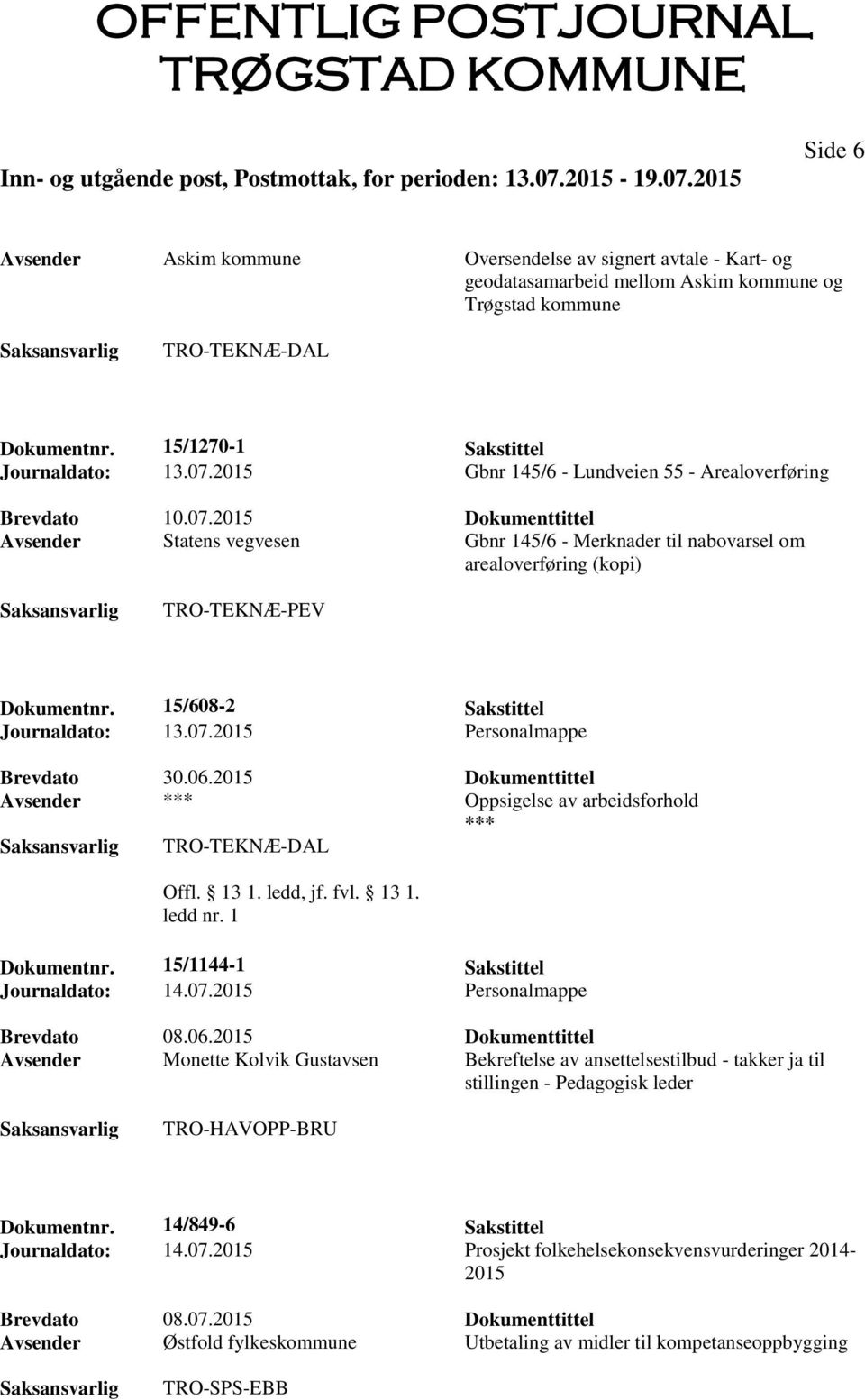 15/608-2 Sakstittel Journaldato: 13.07.2015 Personalmappe Brevdato 30.06.2015 Dokumenttittel Avsender Oppsigelse av arbeidsforhold TRO-TEKNÆ-DAL Dokumentnr. 15/1144-1 Sakstittel Journaldato: 14.07.2015 Personalmappe Brevdato 08.